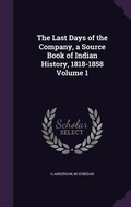 Cover: The Last Days of the Company, a Source Book of Indian History, 1818-1858 Volume 1 - Palala Press
