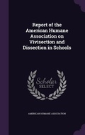 Cover: Report of the American Humane Association on Vivisection and Dissection in Schools - Palala Press