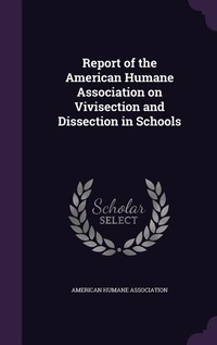 Enlarge image Cover: Report of the American Humane Association on Vivisection and Dissection in Schools - Palala Press