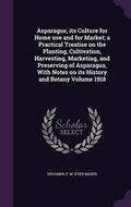 Cover: Asparagus, Its Culture for Home Use and for Market; A Practical Treatise on the Planting, Cultivation, Harvesting, Marketing, and Preserving of Asparagus, with Notes on Its History and Botany Volume 1918 - Palala Press