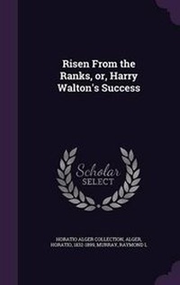 Enlarge image Cover: Risen From the Ranks, or, Harry Walton's Success - Palala Press