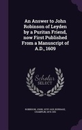 Cover: An Answer to John Robinson of Leyden by a Puritan Friend, now First Published From a Manuscript of A.D., 1609 - Palala Press