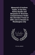 Cover: Memorial of Andrew Taylor, to the Hon. Edwin Hardin and Benjamin H. Brewster, Commissioners Under the Cherokee Treaty of 1835, now in Session in Washington City - Palala Press