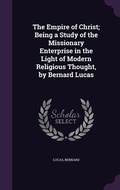 Cover: The Empire of Christ; Being a Study of the Missionary Enterprise in the Light of Modern Religious Thought, by Bernard Lucas - Palala Press