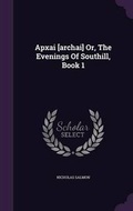 Cover: Apxai [archai] Or, The Evenings Of Southill, Book 1 - Palala Press