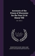 Cover: Accounts of the Priory of Worcester for the Year 13-14 Henry VIII - Palala Press