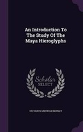 Cover: An Introduction To The Study Of The Maya Hieroglyphs - Palala Press