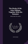 Cover: The Works Of Mr. John Oldham, Together With His Remains - Palala Press