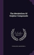 Cover: The Metabolism Of Sulphur Compounds - Palala Press