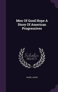 Cover: Men of Good Hope a Story of American Progressives - Palala Press