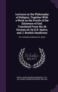 Cover: Lectures on the Philosophy of Religion, Together With a Work on the Proofs of the Existence of God. Translated From the 2d German ed. by E.B. Speirs, and J. Burdon Sanderson - Palala Press