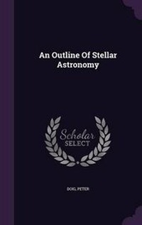 Enlarge image Cover: An Outline Of Stellar Astronomy - Palala Press