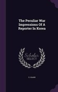 Cover: The Peculiar War Impressions of a Reporter in Korea - Palala Press