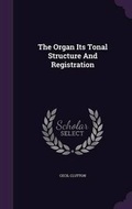 Cover: The Organ Its Tonal Structure And Registration - Palala Press