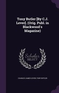 Cover: Tony Butler [By C.J. Lever]. (Orig. Publ. in Blackwood's Magazine) - Palala Press