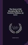 Cover: The Story of Old Mortality [By Sir W. Scott] for Children, by S.O.C - Palala Press