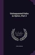 Cover: Unfrequented Paths in Optics, Part 2 - Palala Press