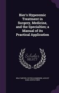 Cover: Bier's Hyperemic Treatment in Surgery, Medicine, and the Specialties; A Manual of Its Practical Application - Palala Press