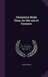 Abbildung von: Chemistry Made Easy, for the use of Farmers - Palala Press