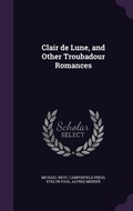 Cover: Clair de Lune, and Other Troubadour Romances - Palala Press