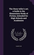 Cover: The Story-teller's art; a Guide to the Elementary Study of Fiction, Intended for High Schools and Academies - Palala Press