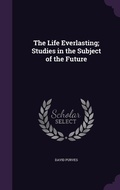 Cover: The Life Everlasting; Studies in the Subject of the Future - Palala Press