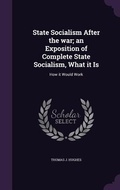 Cover: State Socialism After the war; an Exposition of Complete State Socialism, What it Is - Palala Press
