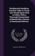 Cover: Reading and Speaking, Familiar Talks to Those who Would Speak Well in Public; With a Thorough Presentation of Mandeville's System of Sentential Delivery; - Palala Press
