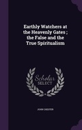 Cover: Earthly Watchers at the Heavenly Gates; the False and the True Spiritualism - Palala Press