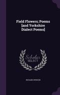 Cover: Field Flowers; Poems [and Yorkshire Dialect Poems] - Palala Press