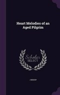 Cover: Heart Melodies of an Aged Pilgrim - Palala Press
