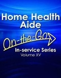 Cover: Home Health Aide On-The-Go In-Service Series, Volume XV - Hcpro, a Division of Simplify Compliance