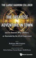 Cover: Large Hadron Collider, The: The Greatest Adventure In Town And Ten Reasons Why It Matters, As Illustrated By The Atlas Experiment - World Scientific Europe Ltd