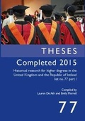 Cover: Theses Completed 2015: Historical research for higher degrees in the United Kingdom and the Republic of Ireland list no. 77 part 1 - Institute of Historical Research