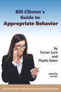 Cover: Bill Clinton's Guide to Appropriate Behavior - Completely Unabridged Version - Great Little Book Publishing Co., Inc.