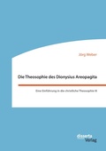 Cover: Die Theosophie des Dionysius Areopagita. Eine Einfuehrung in die christliche Theosophie III - disserta Verlag