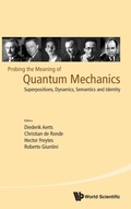 Cover: Probing The Meaning Of Quantum Mechanics: Superpositions, Dynamics, Semantics And Identity - World Scientific Publishing Co Pte Ltd
