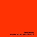 Cover: Pfalzpreis f&uuml;r Bildende Kunst 2016 - mpk Museum Pfalzgalerie