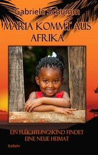 Abbildung von: Maria kommt aus Afrika - Ein Flüchtlingskind findet eine neue Heimat - Roman für Kinder - Verlag DeBehr