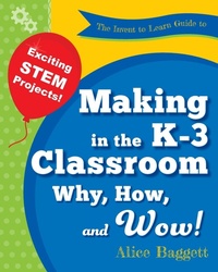 Enlarge image Cover: The Invent to Learn Guide to Making in the K-3 Classroom - Constructing Modern Knowledge Press