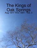 Cover: The Kings of Oak Springs: Aug 1877 Thru 1881 - Vol. 3 - Lulu.com