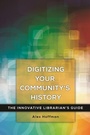 Cover: Digitizing Your Community's History - Libraries Unlimited Inc