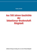 Cover: Aus 500 Jahren Geschichte der Sebastianus-Bruderschaft B&uuml;rgstadt - BoD - Books on Demand