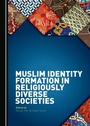 Cover: Muslim Identity Formation in Religiously Diverse Societies - Cambridge Scholars Publishing