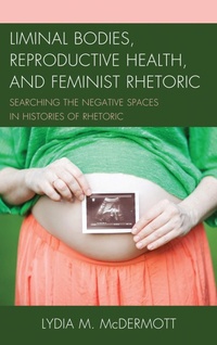 Abbildung von: Liminal Bodies, Reproductive Health, and Feminist Rhetoric - Bloomsbury eBooks US