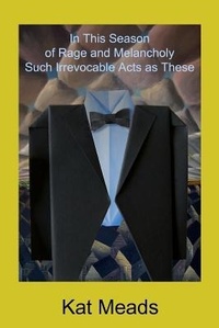 Enlarge image Cover: In This Season of Rage and Melancholy Such Irrevocable Acts as These - Mongrel Empire Press
