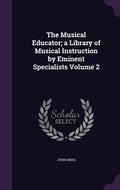 Cover: The Musical Educator; a Library of Musical Instruction by Eminent Specialists Volume 2 - Palala Press