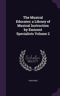 Enlarge image Cover: The Musical Educator; a Library of Musical Instruction by Eminent Specialists Volume 2 - Palala Press