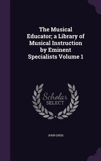 Enlarge image Cover: The Musical Educator; a Library of Musical Instruction by Eminent Specialists Volume 1 - Palala Press