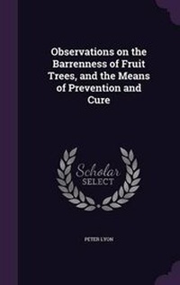 Enlarge image Cover: Observations on the Barrenness of Fruit Trees, and the Means of Prevention and Cure - Palala Press